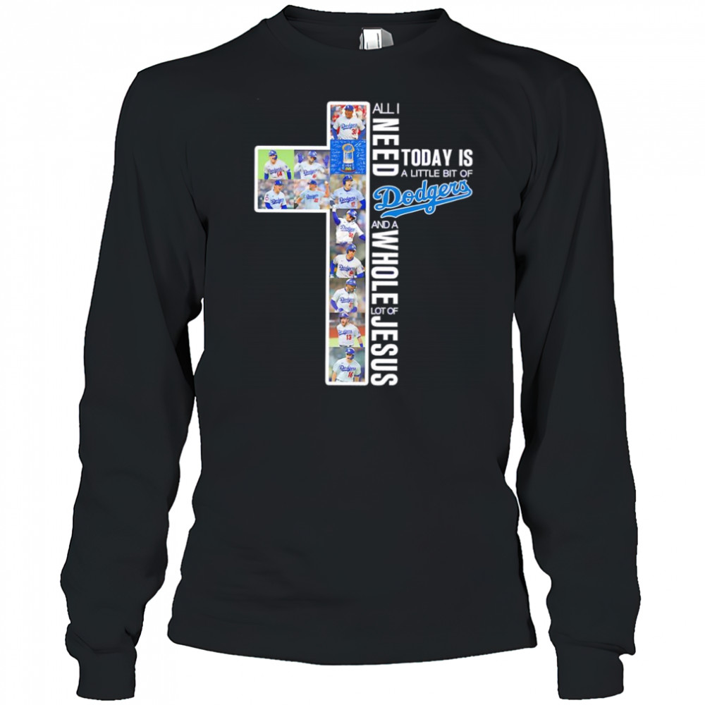 All I need today is a little bit of Dodgers and a whole lot of Jesus players shirt Long Sleeved