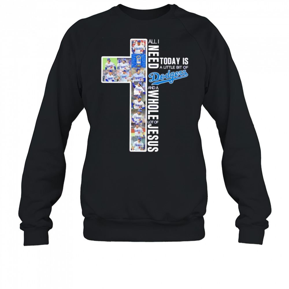 All I need today is a little bit of Dodgers and a whole lot of Jesus players shirt Sweatshirt