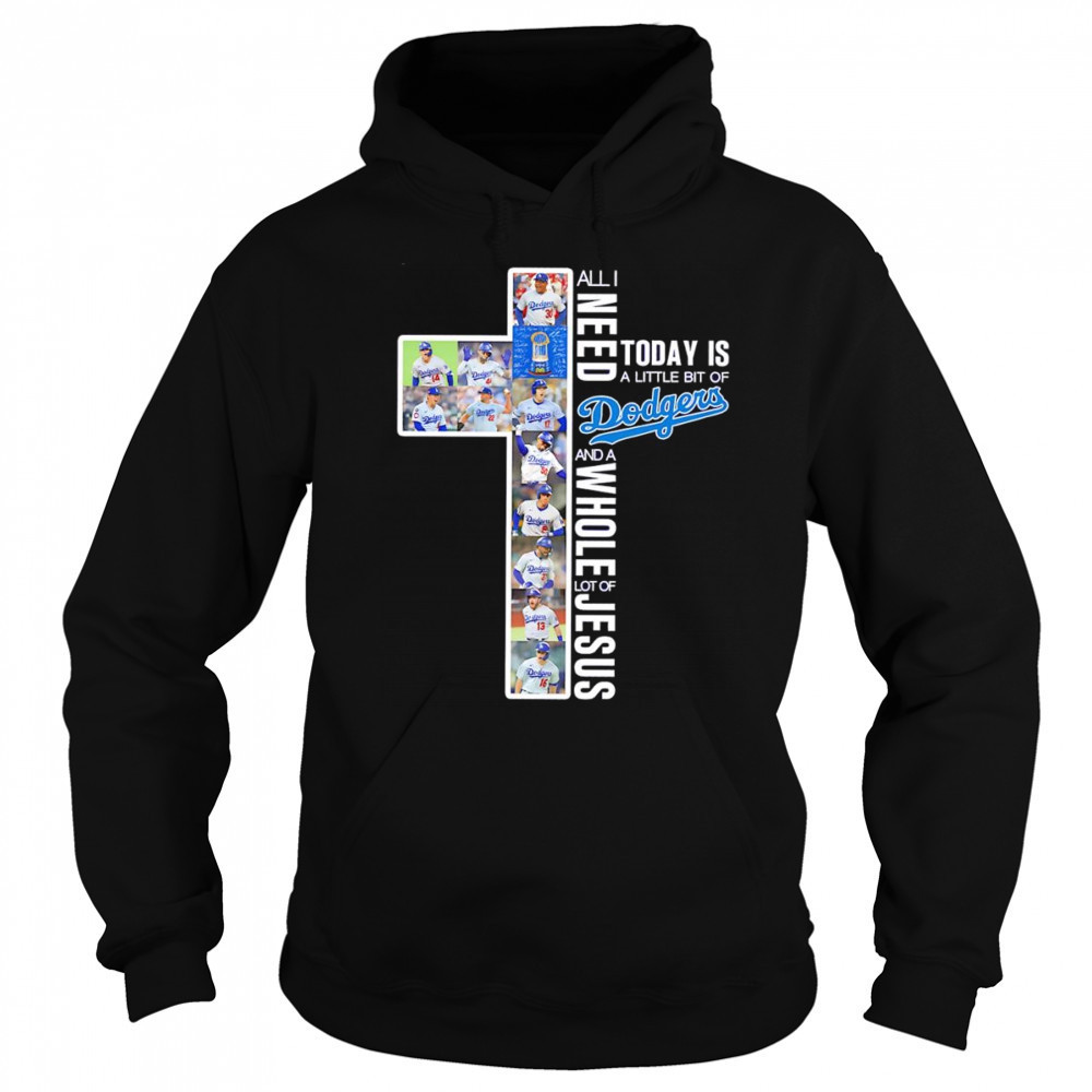 All I need today is a little bit of Dodgers and a whole lot of Jesus players shirt Sweatshirt