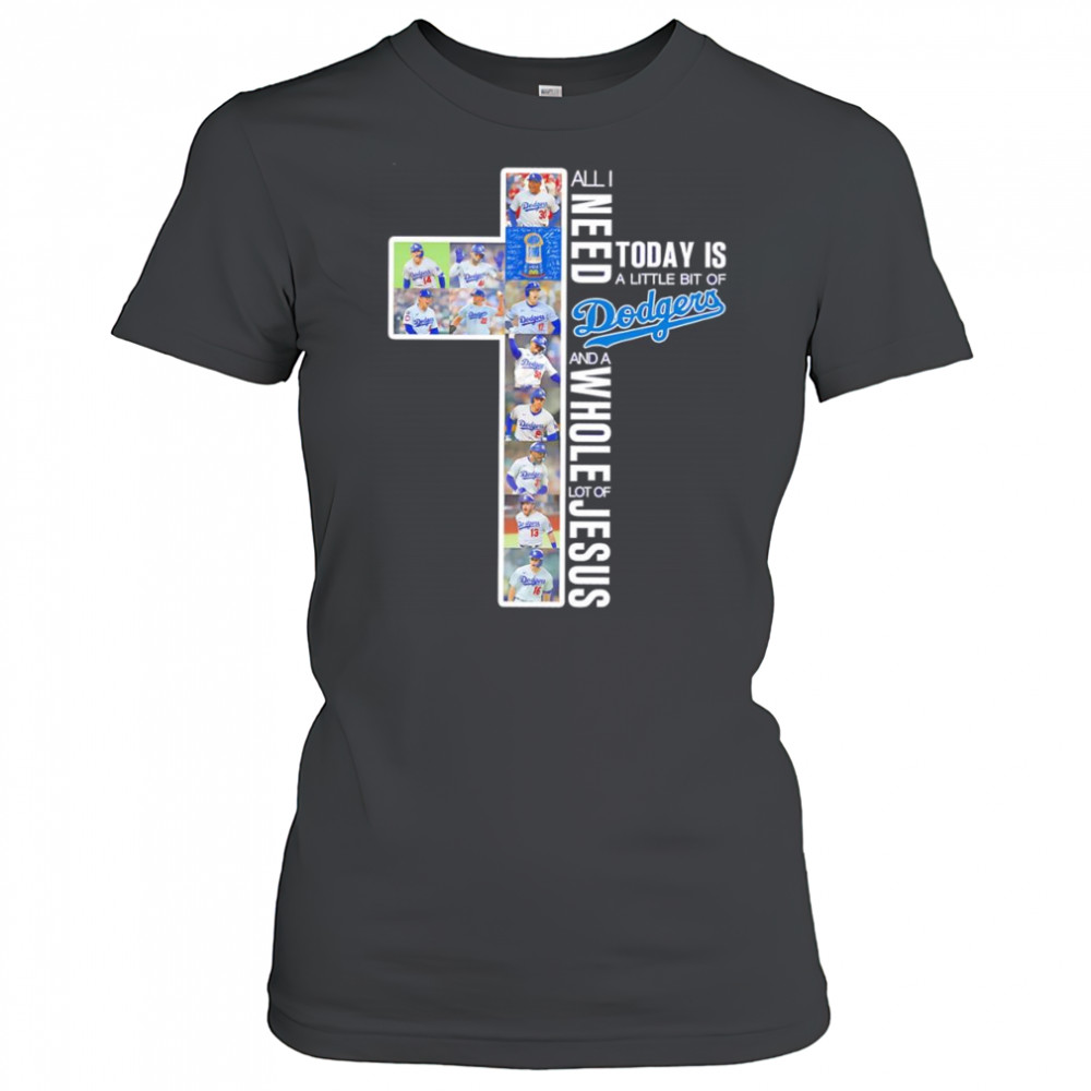 All I need today is a little bit of Dodgers and a whole lot of Jesus players shirt Women's T-shirt