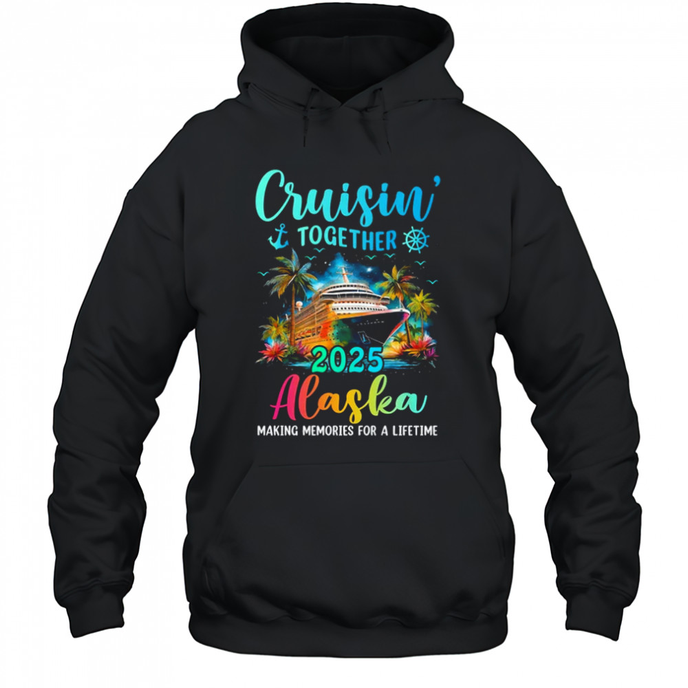 Cruisin' Together Alaska 2025 Family Cruise Vacation shirt Hoodie