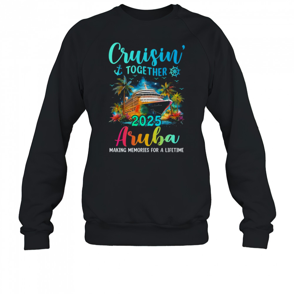 Cruisin' Together Aruba 2025 Family Cruise Vacation shirt Sweatshirt