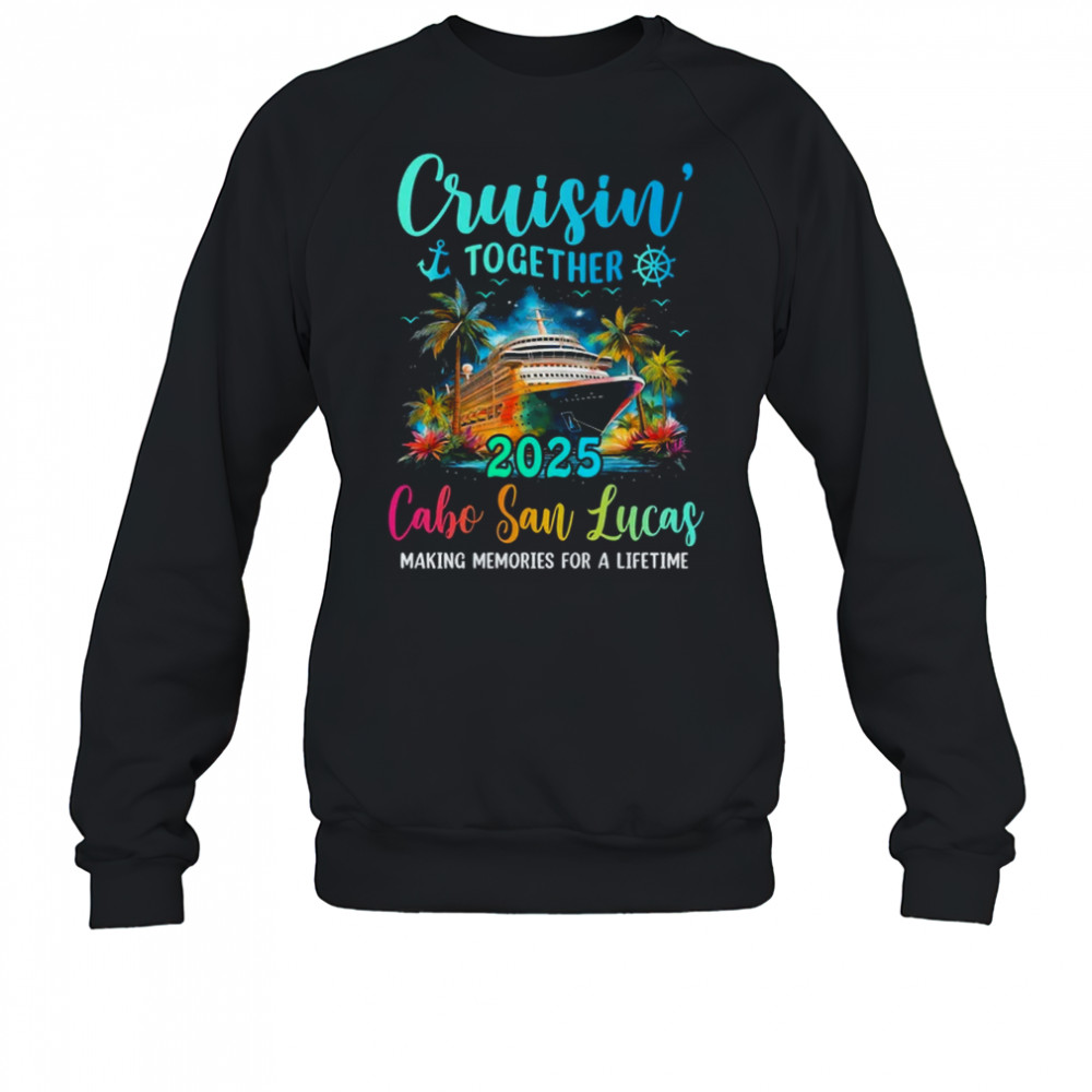 Cruisin' Together Cabo San Lucas 2025 Family Cruise Vacation shirt Sweatshirt
