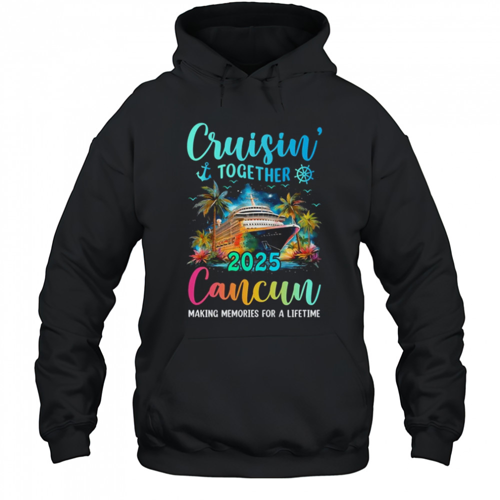 Cruisin' Together Cancun 2025 Family Cruise Vacation shirt Hoodie