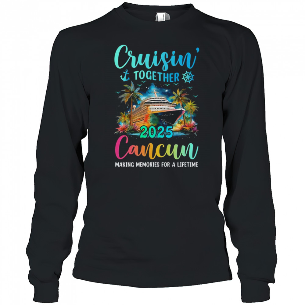 Cruisin' Together Cancun 2025 Family Cruise Vacation shirt Long Sleeved