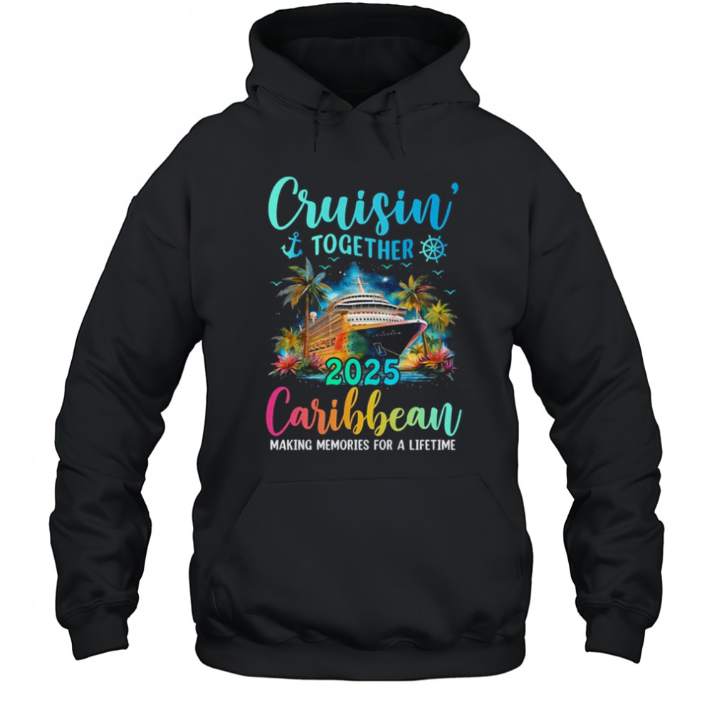 Cruisin' Together Caribbean 2025 Family Cruise Vacation shirt Hoodie