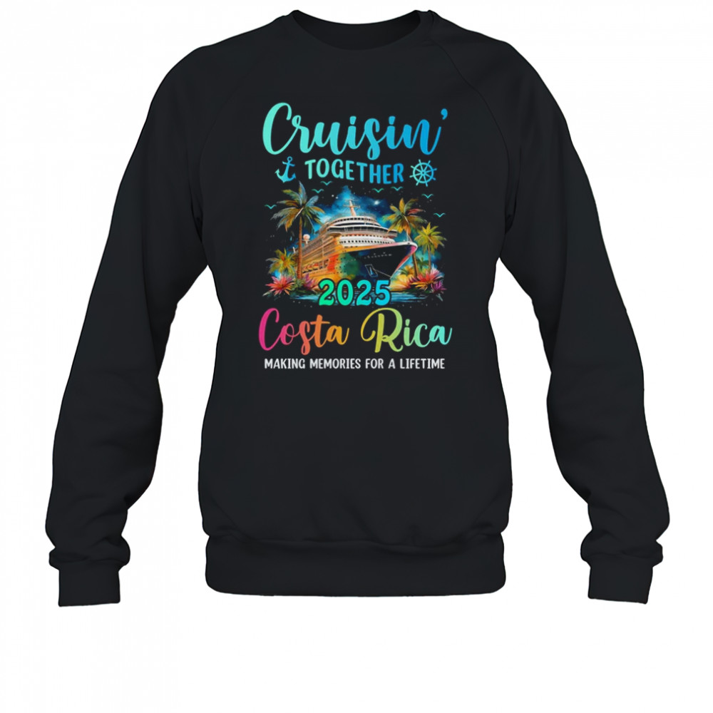 Cruisin' Together Costa Rica 2025 Family Cruise Vacation shirt Sweatshirt