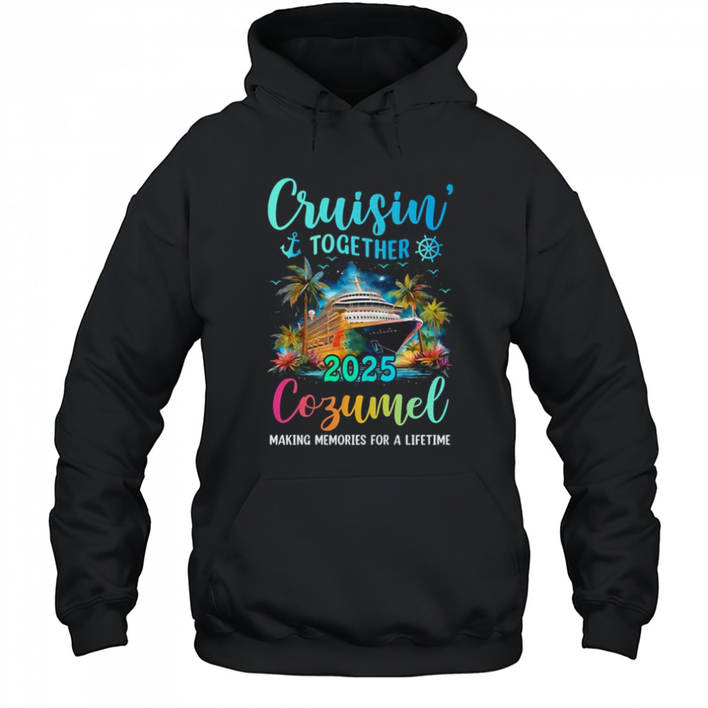Cruisin' Together Cozumel 2025 Family Cruise Vacation shirt Hoodie