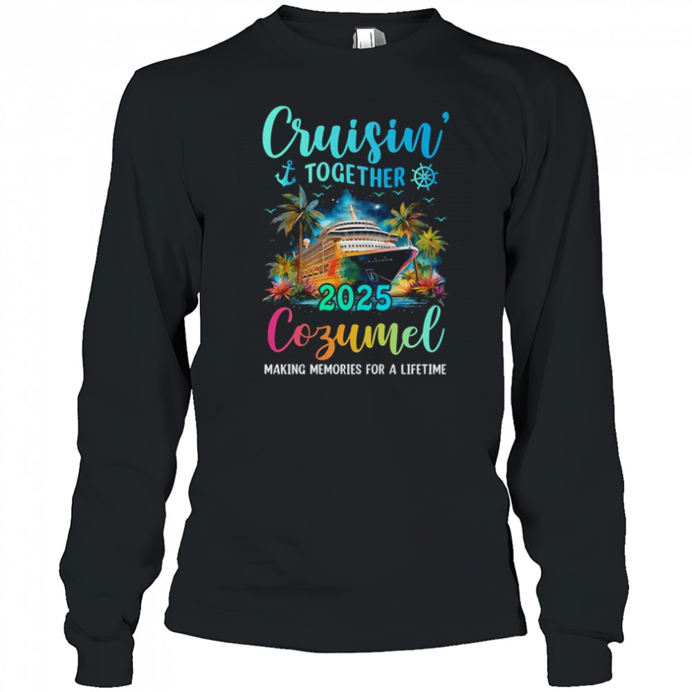 Cruisin' Together Cozumel 2025 Family Cruise Vacation shirt Long Sleeved