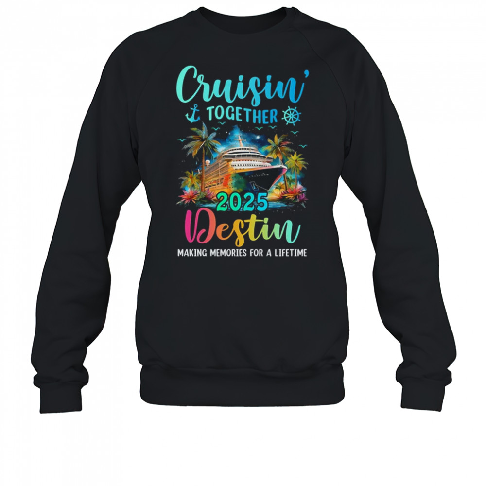 Cruisin' Together Destin 2025 Family Cruise Vacation shirt Sweatshirt