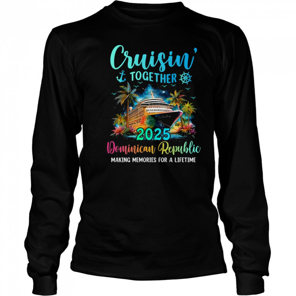 Cruisin' Together Dominican Republic 2025 Family Cruise Vacation shirt Long Sleeved