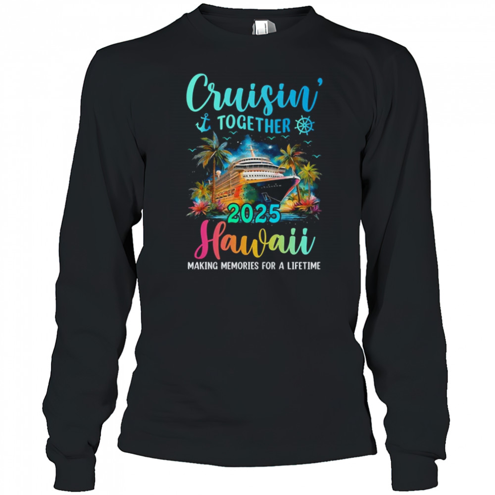 Cruisin' Together Hawaii 2025 Family Cruise Vacation shirt Long Sleeved