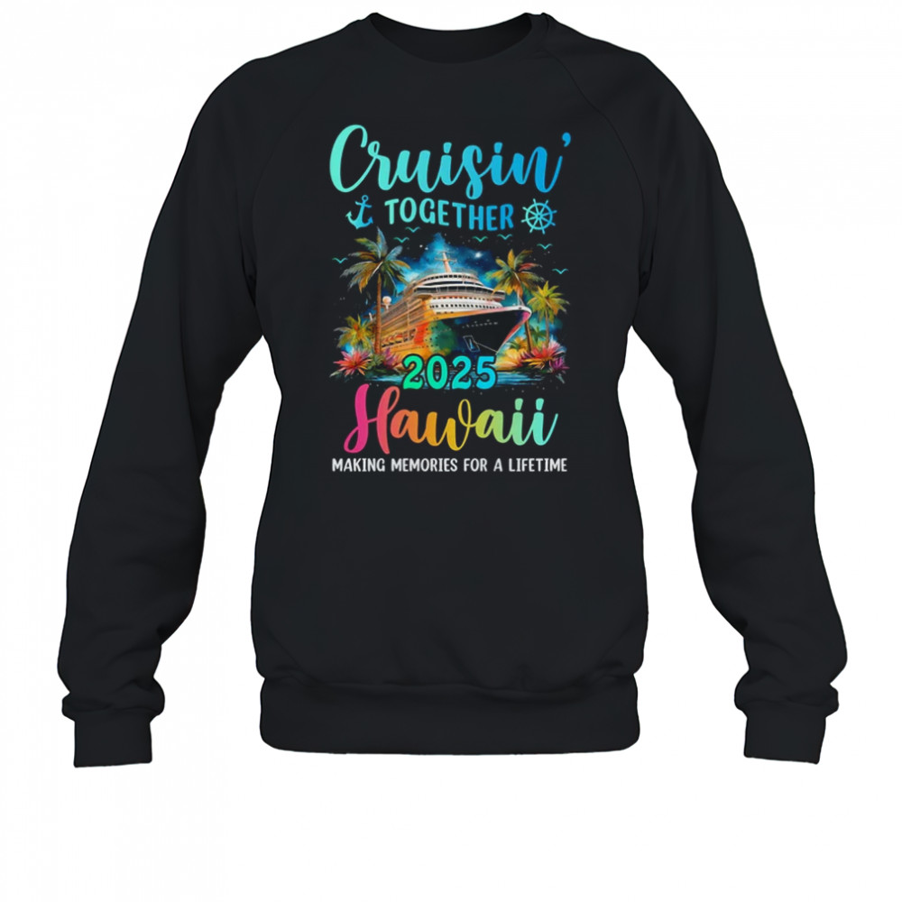 Cruisin' Together Hawaii 2025 Family Cruise Vacation shirt Sweatshirt