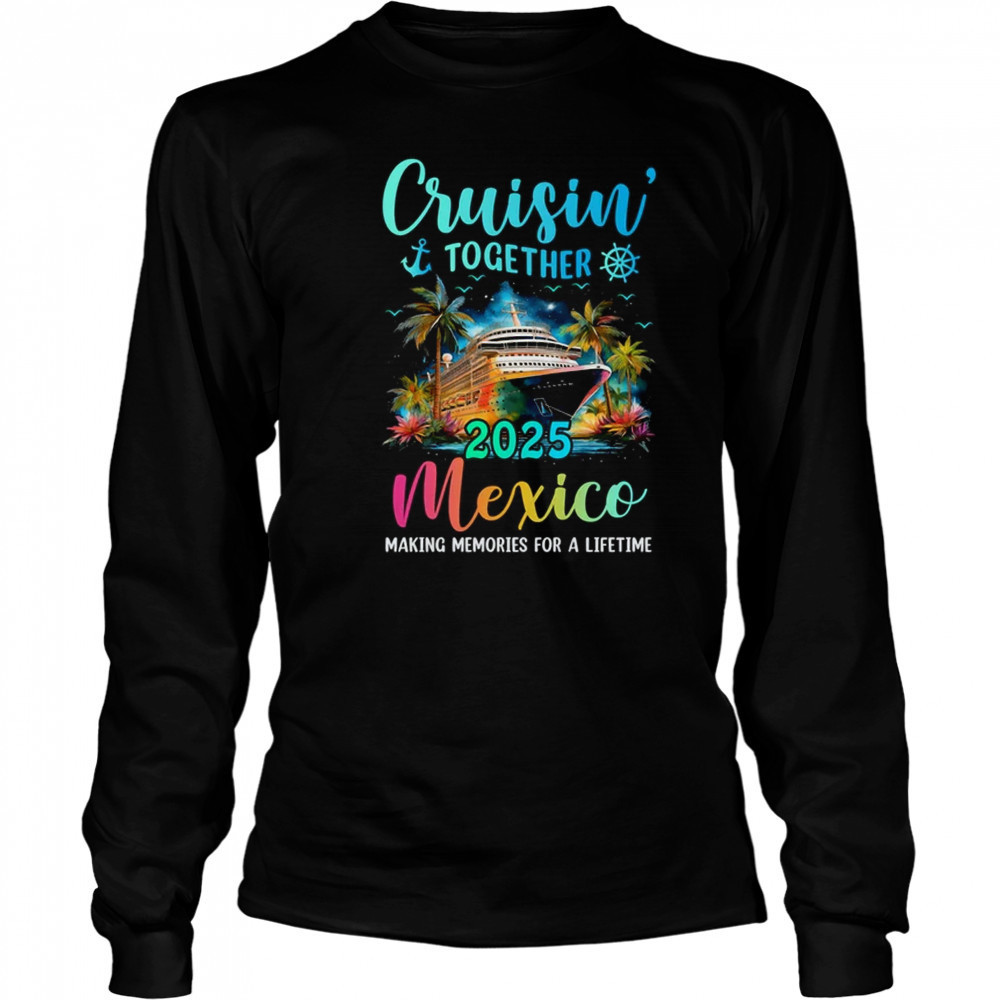 Cruisin' Together Mexico 2025 Family Cruise Vacation shirt Long Sleeved