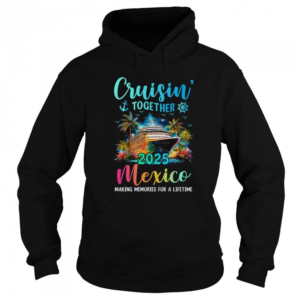 Cruisin' Together Mexico 2025 Family Cruise Vacation shirt Sweatshirt