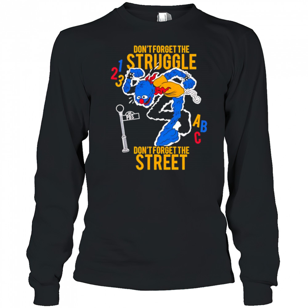 Don’t Forget The Struggle Don’t Forget The Street shirt Long Sleeved