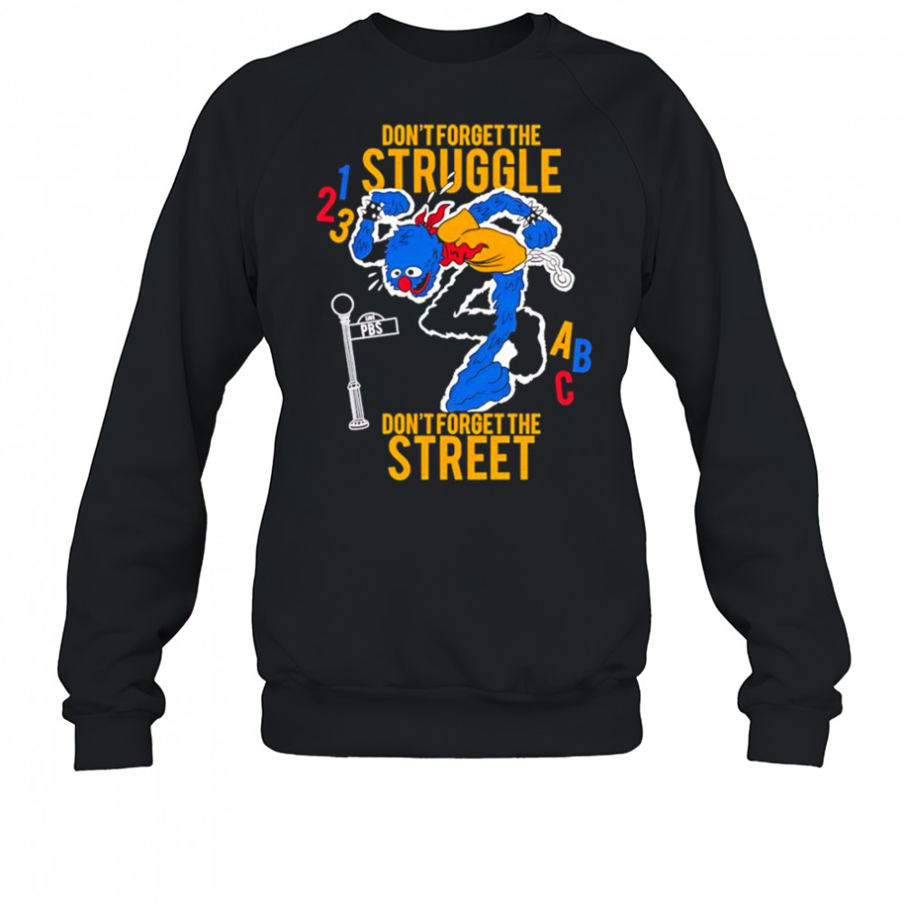 Don’t Forget The Struggle Don’t Forget The Street shirt Sweatshirt