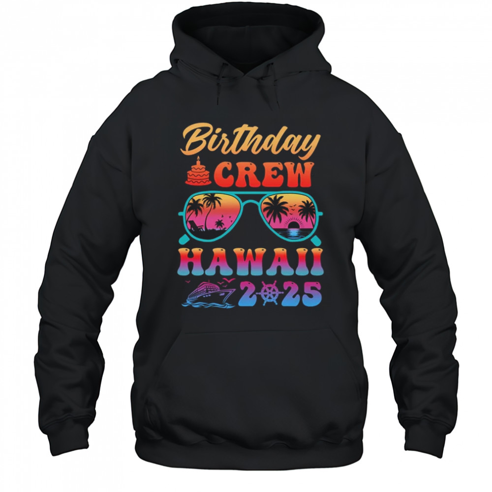 Hawaii Birthday Crew Vacation Cruise 2025 Summer Trip Group shirt Hoodie