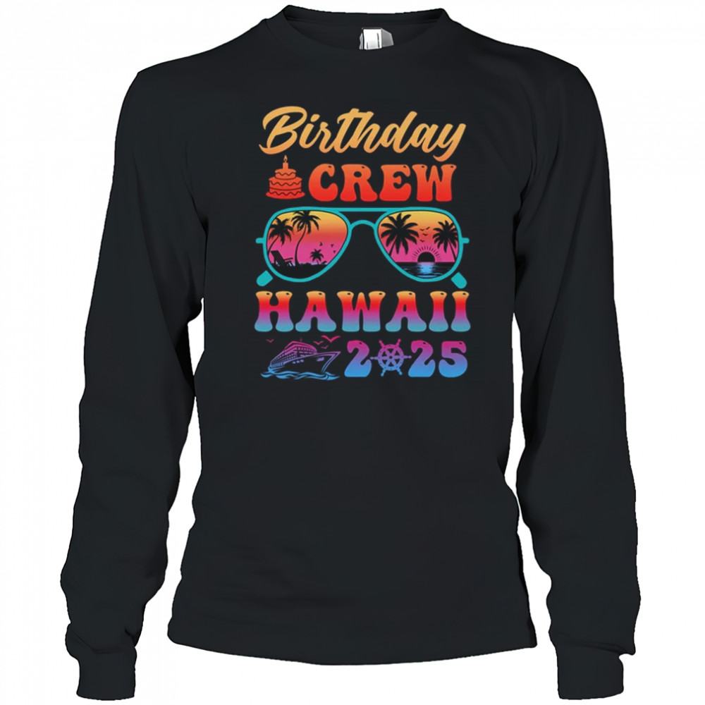 Hawaii Birthday Crew Vacation Cruise 2025 Summer Trip Group shirt Long Sleeved