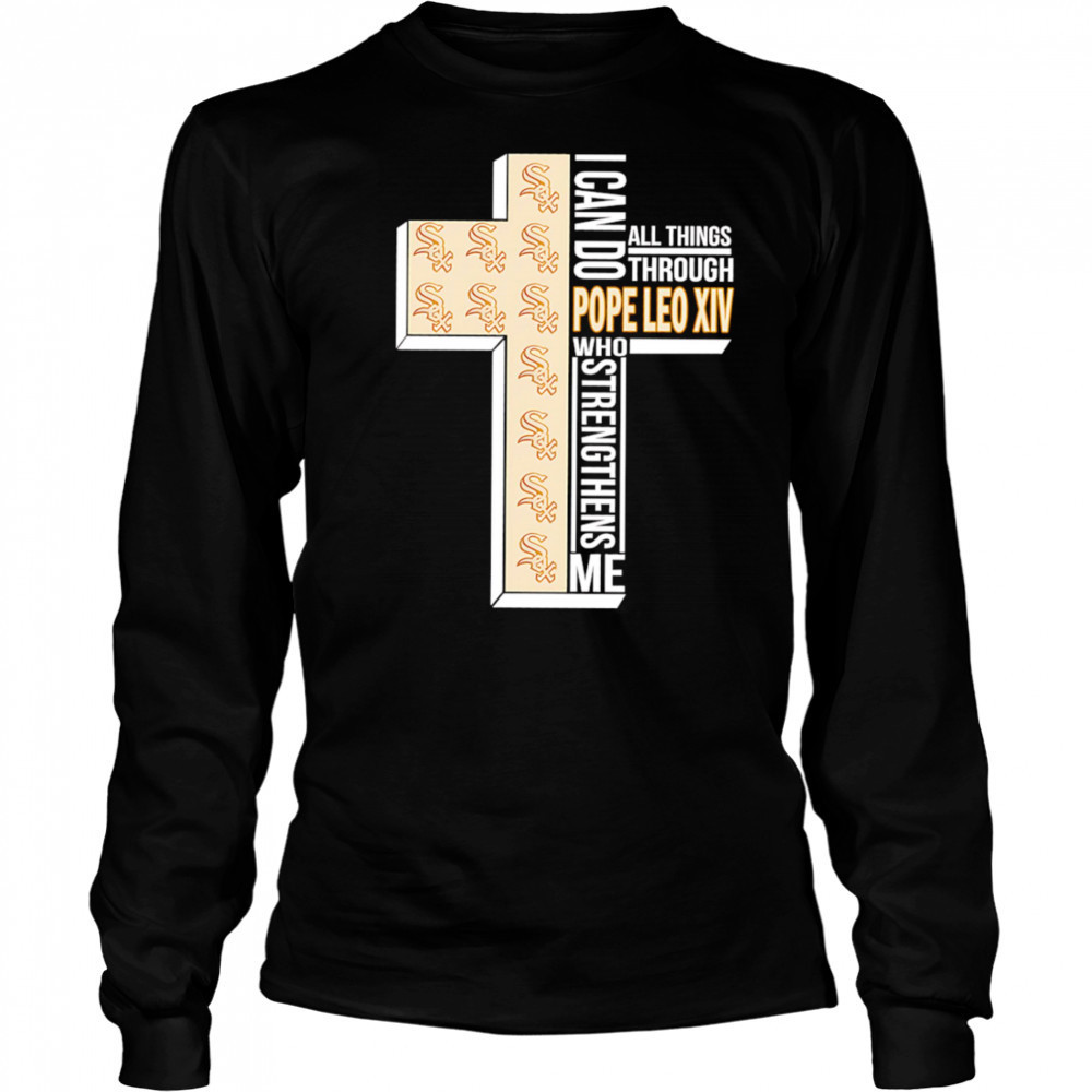 I can do all things through Pope Leo XIV who strengthens me Chicago White Sox shirt Long Sleeved