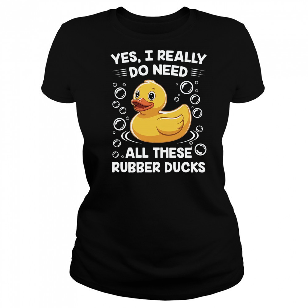 I Really Do Need All These Rubber Ducks Lover Men Women shirt Women's T-shirt