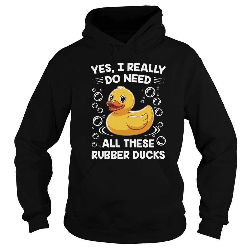I Really Do Need All These Rubber Ducks Lover Men Women shirt Sweatshirt