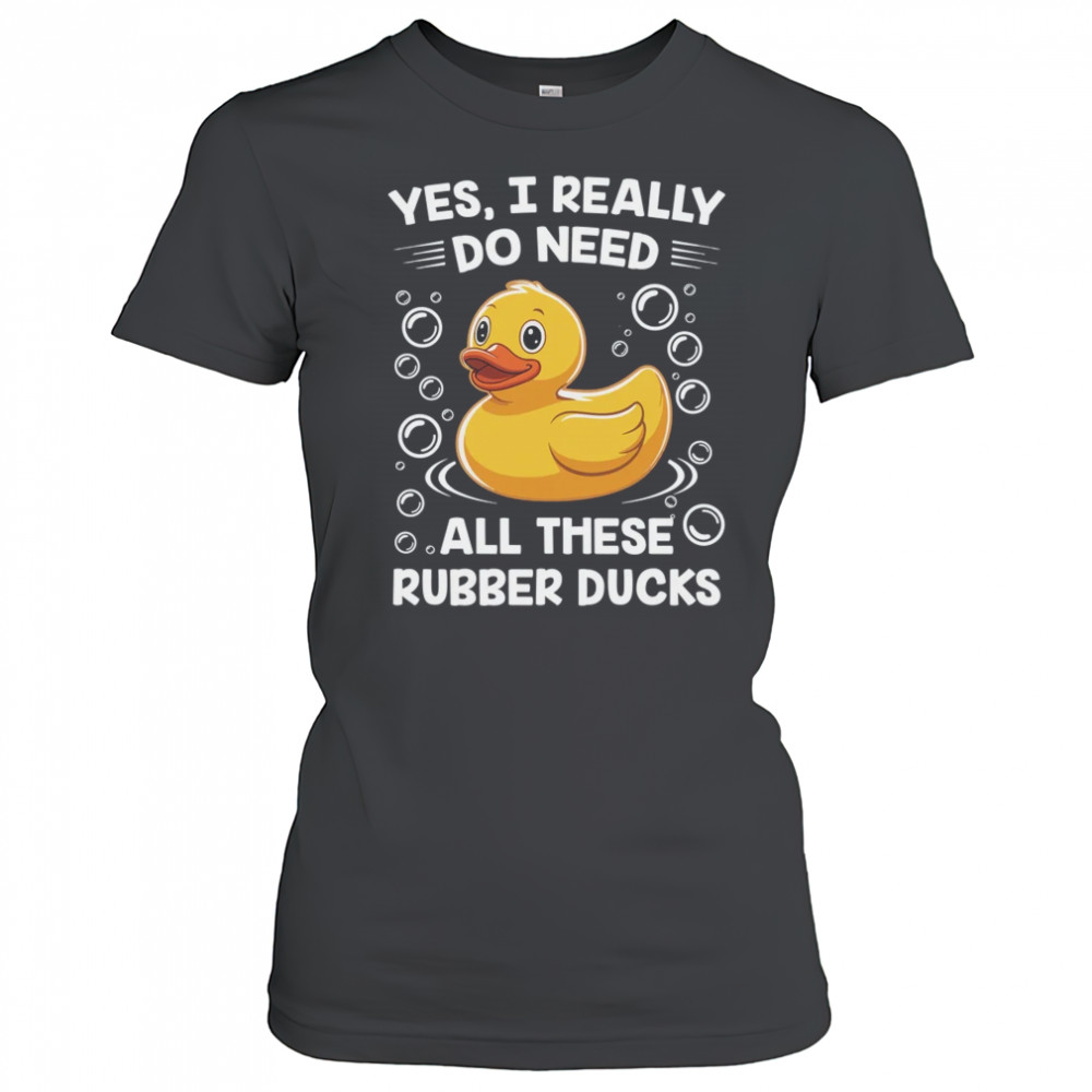 I Really Do Need All These Rubber Ducks Lover Men Women shirt Women's T-shirt