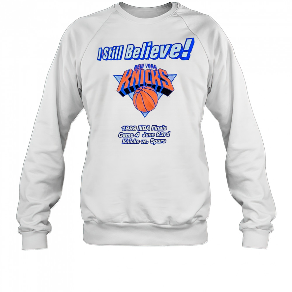 I still believe New York Knicks 1999 NBA Finals game 4 Knicks vs Spurs shirt Sweatshirt