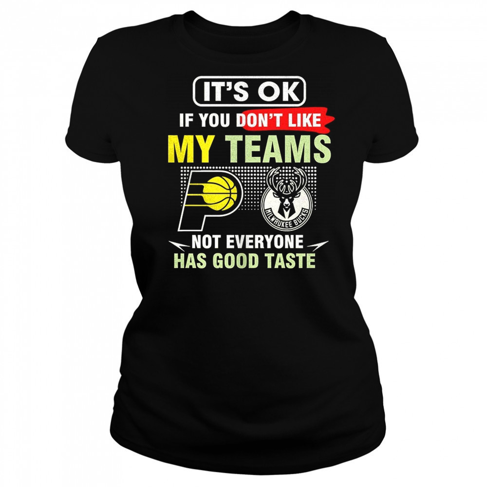 Indiana Pacers vs Milwaukee Bucks it’s ok if you don’t like my teams not everyone has good taste shirt Women's T-shirt