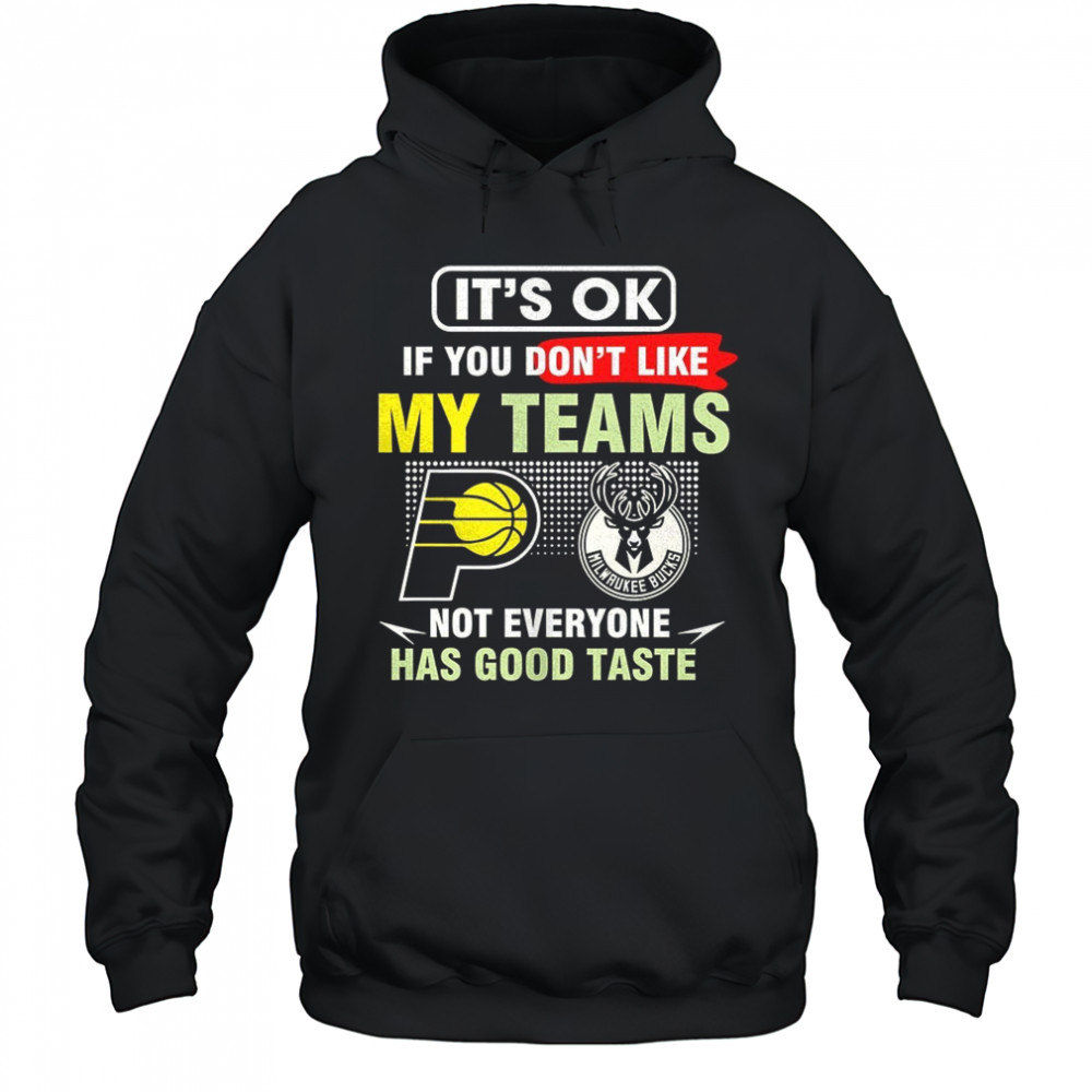 Indiana Pacers vs Milwaukee Bucks it’s ok if you don’t like my teams not everyone has good taste shirt Hoodie