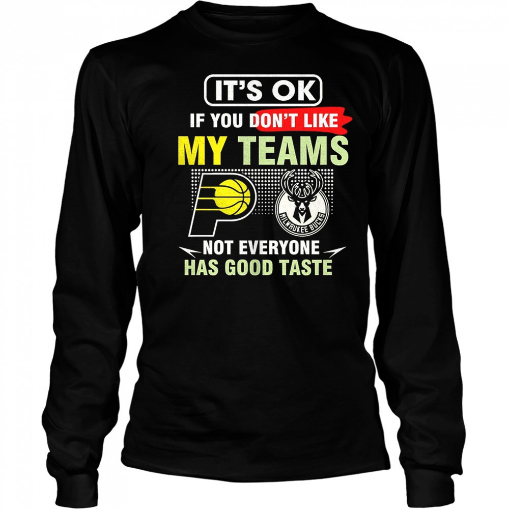 Indiana Pacers vs Milwaukee Bucks it’s ok if you don’t like my teams not everyone has good taste shirt Long Sleeved