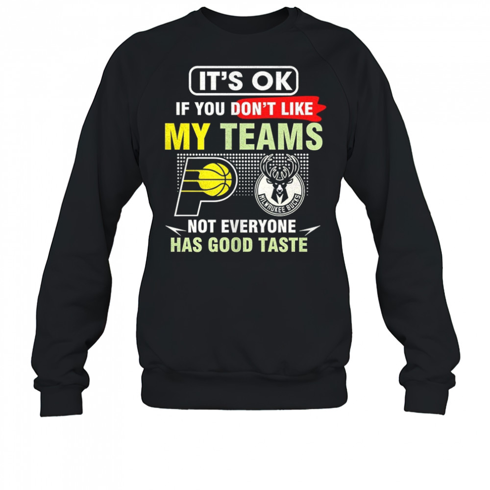 Indiana Pacers vs Milwaukee Bucks it’s ok if you don’t like my teams not everyone has good taste shirt Sweatshirt