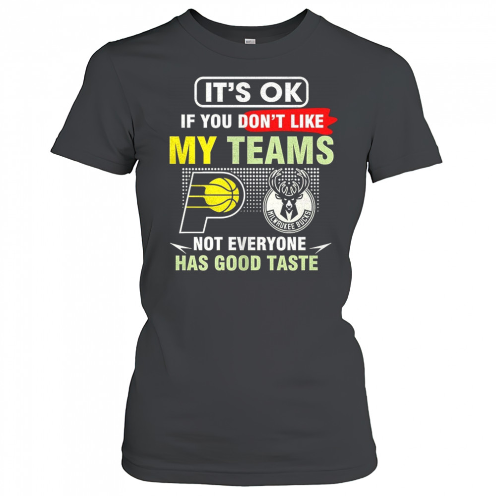 Indiana Pacers vs Milwaukee Bucks it’s ok if you don’t like my teams not everyone has good taste shirt Women's T-shirt