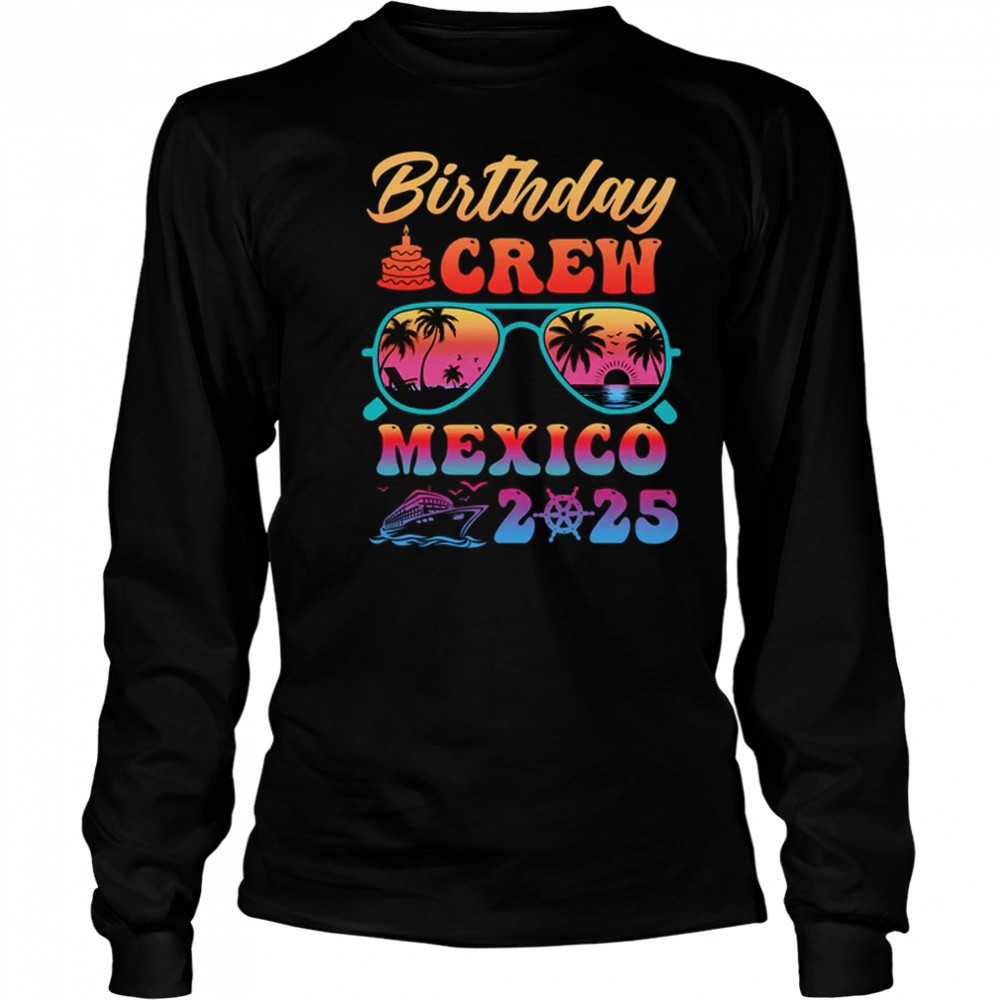 Mexico Birthday Crew Vacation Cruise 2025 Summer Trip Group shirt Long Sleeved