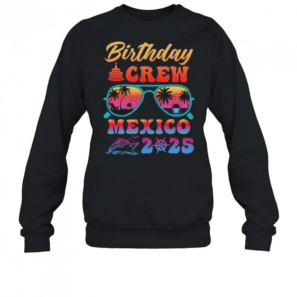 Mexico Birthday Crew Vacation Cruise 2025 Summer Trip Group shirt Sweatshirt