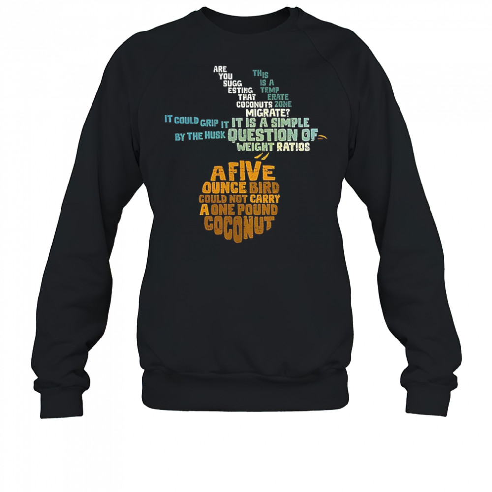 Monty Python and the Holy Grail and the question of whether a swallow can carry a coconut shirt Sweatshirt