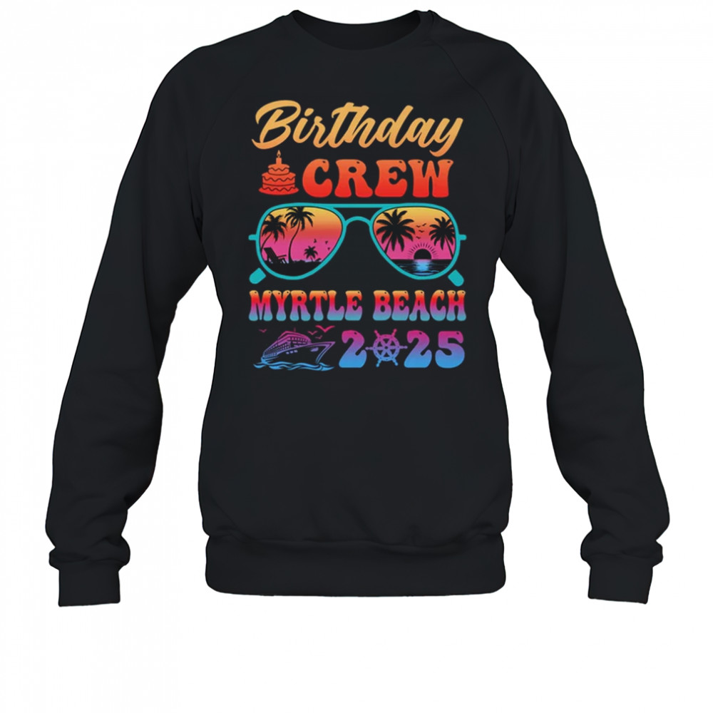 Myrtle Beach Birthday Crew Vacation Cruise 2025 Summer Trip Group shirt Sweatshirt
