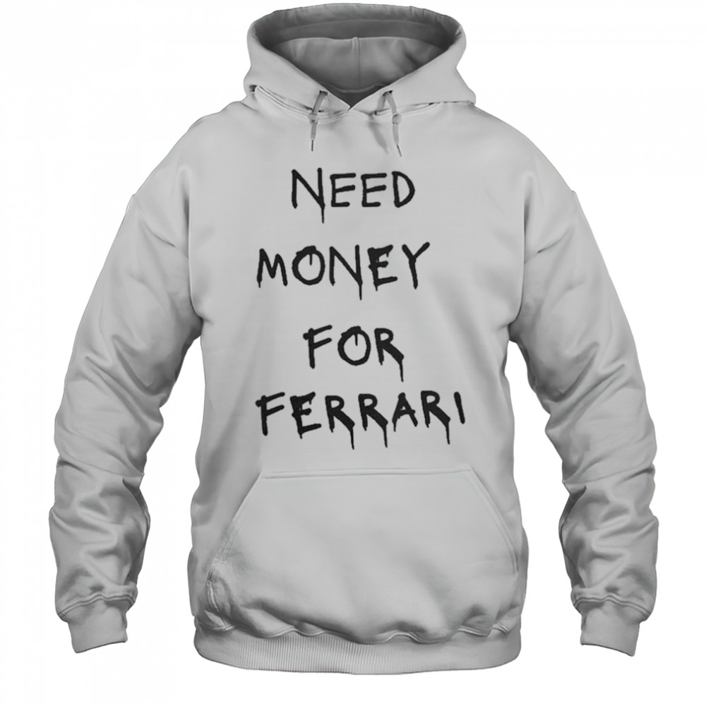 Need Money For Ferrari T-Shirt Hoodie