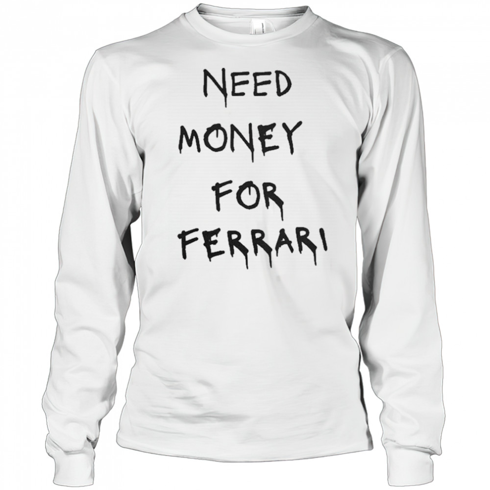 Need Money For Ferrari T-Shirt Long Sleeved