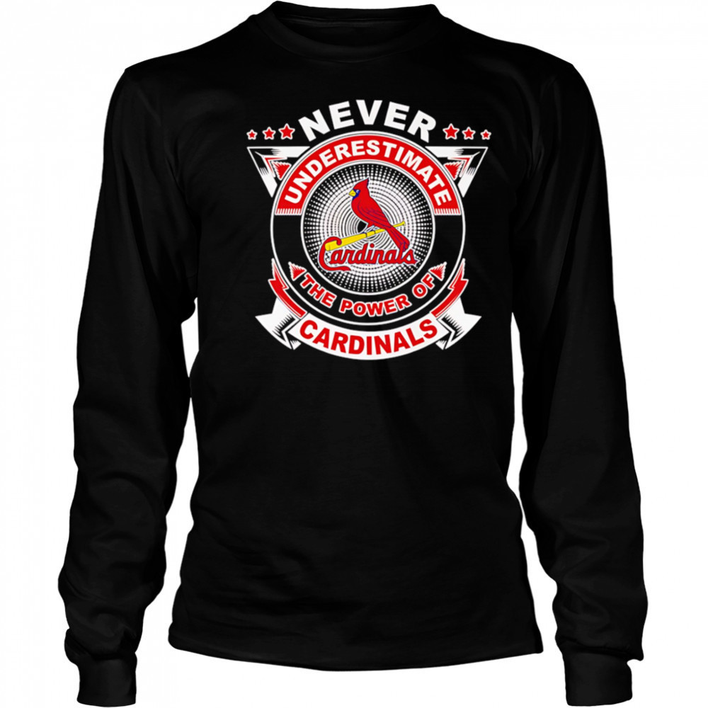 Never underestimate the power of Cardinals shirt Long Sleeved
