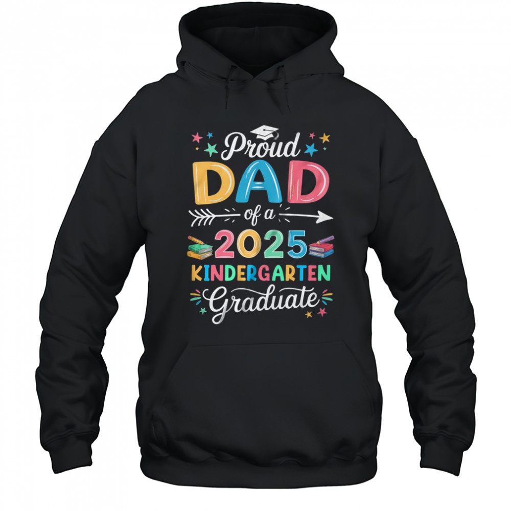 Proud Dad Of A Class Of 2025 Kindergarten Graduate shirt Hoodie