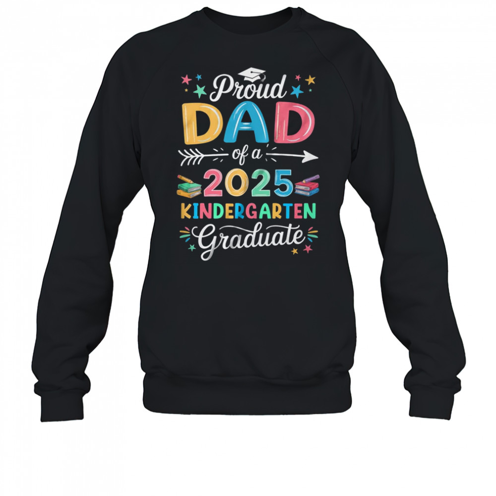 Proud Dad Of A Class Of 2025 Kindergarten Graduate shirt Sweatshirt
