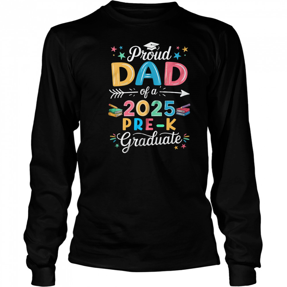 Proud Dad Of A Class Of 2025 Pre-K Graduate shirt Long Sleeved