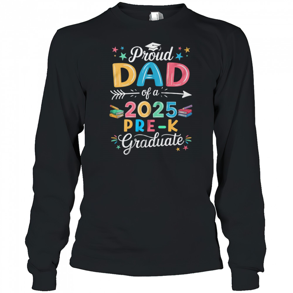 Proud Dad Of A Class Of 2025 Pre-K Graduate shirt Long Sleeved
