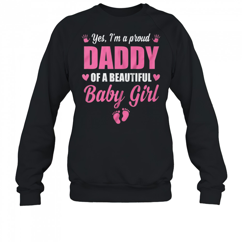 Proud Daddy Of A Beautiful Girl Father's Day New Dad shirt Sweatshirt