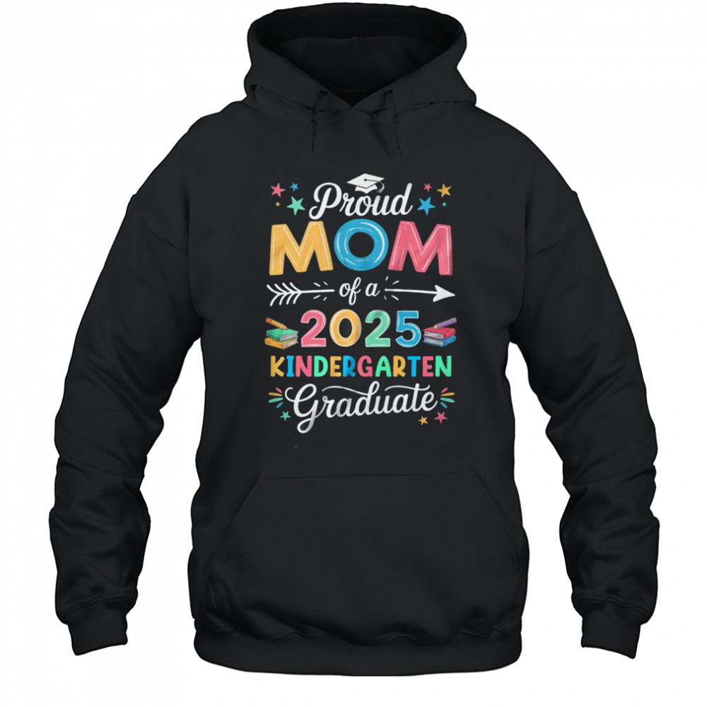 Proud Mom Of A Class Of 2025 Kindergarten Graduate shirt Hoodie