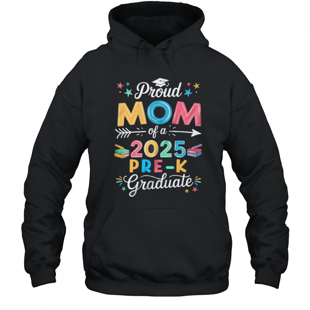 Proud Mom Of A Class Of 2025 Pre-K Graduate shirt Hoodie