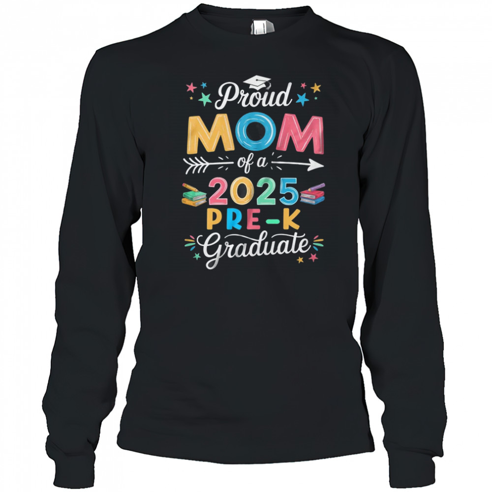 Proud Mom Of A Class Of 2025 Pre-K Graduate shirt Long Sleeved
