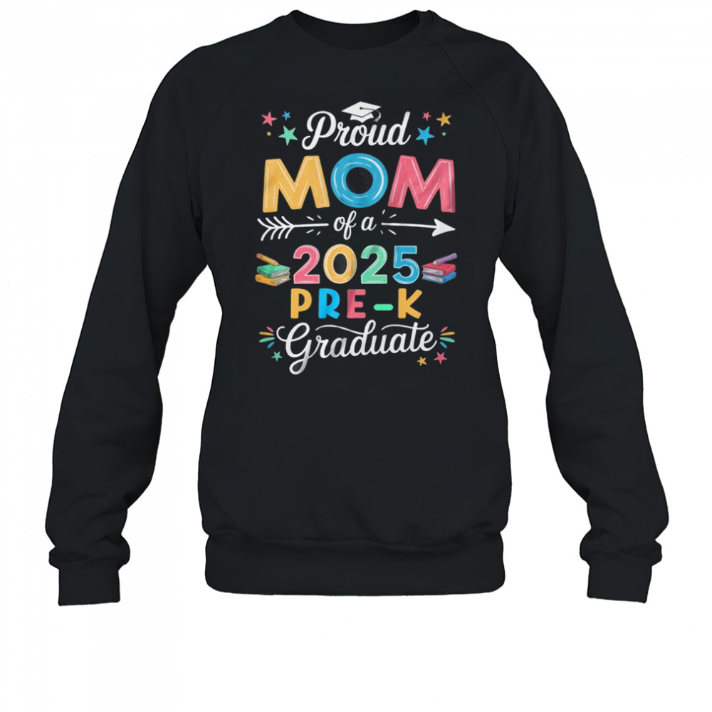 Proud Mom Of A Class Of 2025 Pre-K Graduate shirt Sweatshirt