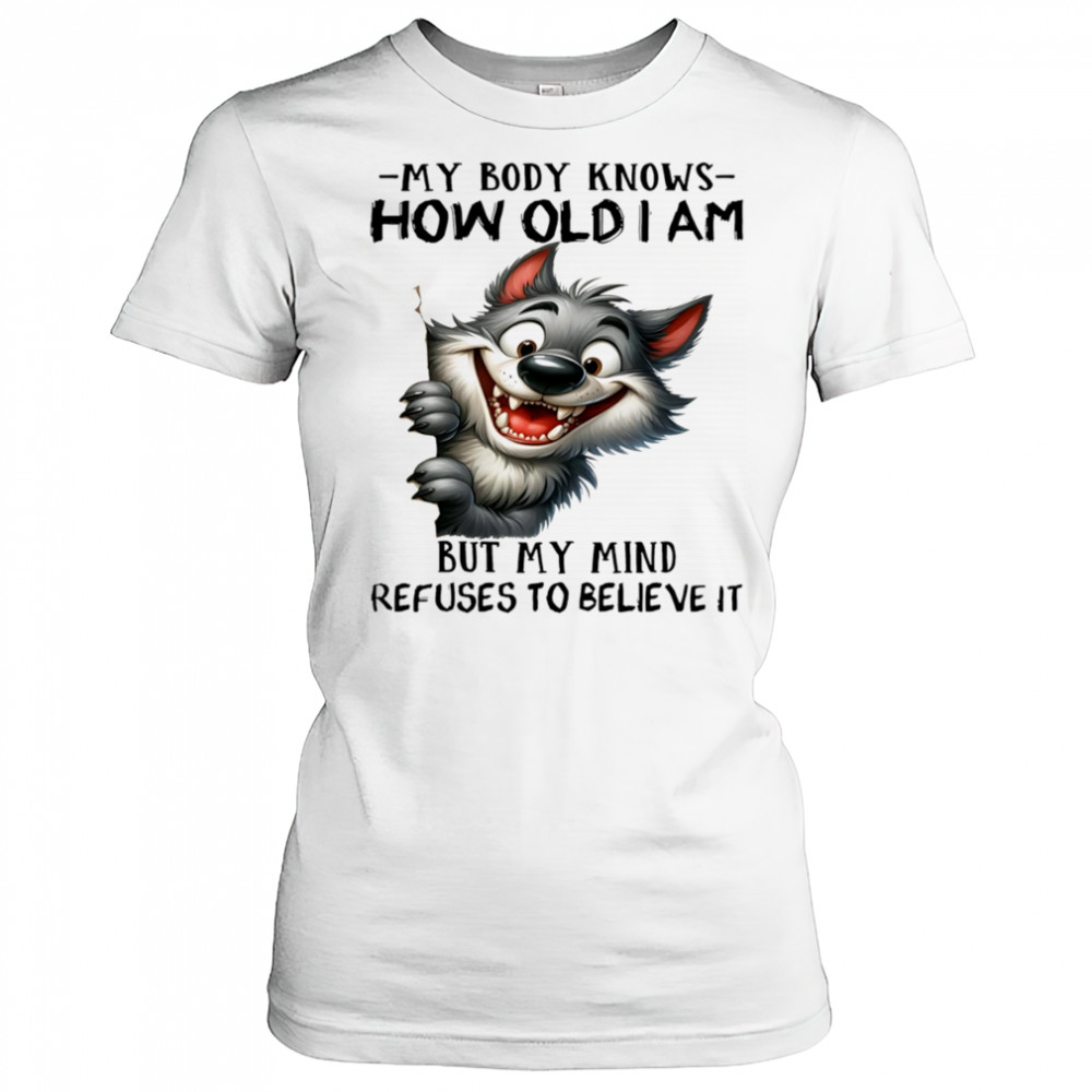 Wolf my body knows how old I am but my mind refuses to believe it shirt Women's T-shirt